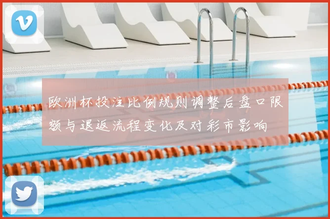 欧洲杯投注比例规则调整后盘口限额与退返流程变化及对彩市影响