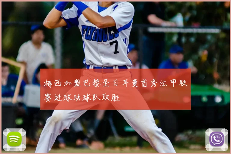 梅西加盟巴黎圣日耳曼首秀法甲联赛进球助球队取胜