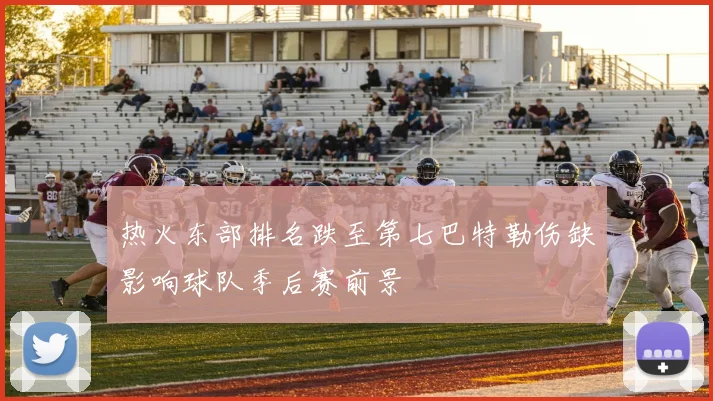 热火东部排名跌至第七巴特勒伤缺影响球队季后赛前景