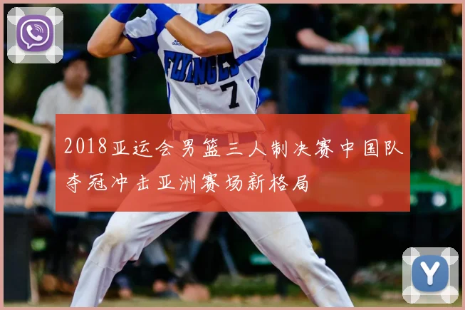 2018亚运会男篮三人制决赛中国队夺冠冲击亚洲赛场新格局