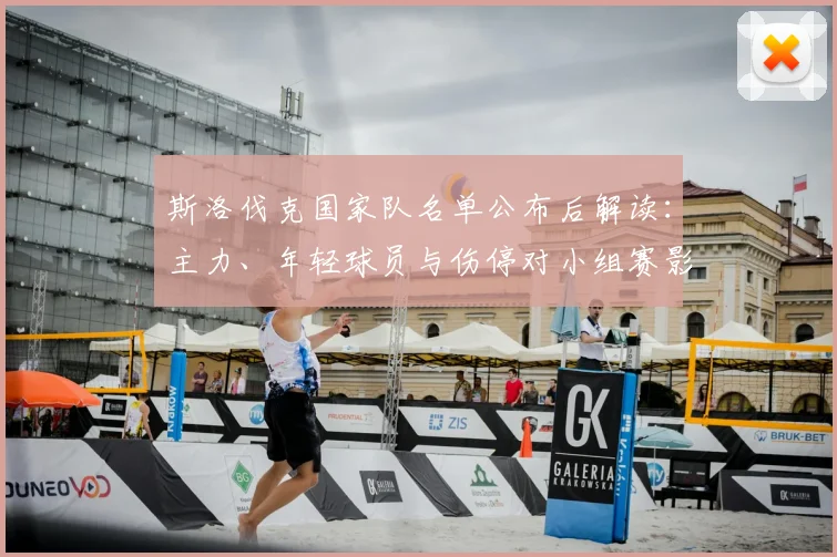 斯洛伐克国家队名单公布后解读：主力、年轻球员与伤停对小组赛影响
