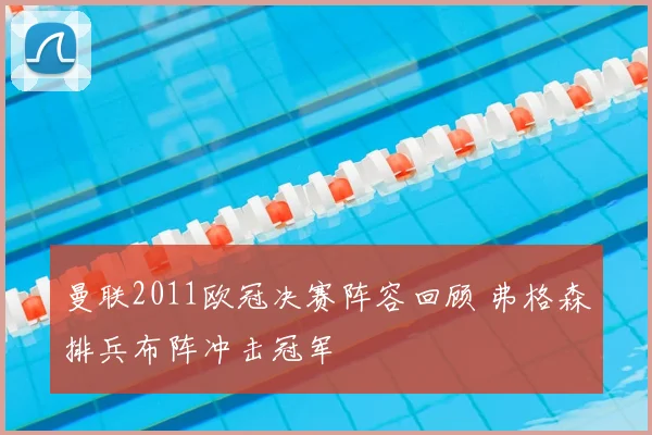 曼联2011欧冠决赛阵容回顾 弗格森排兵布阵冲击冠军