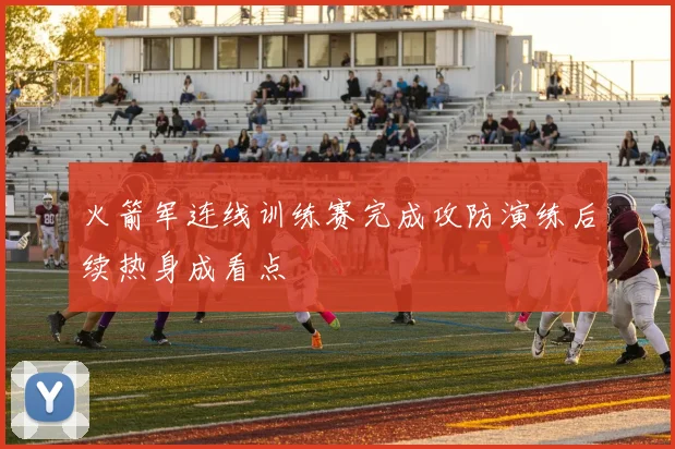 火箭军连线训练赛完成攻防演练后续热身成看点