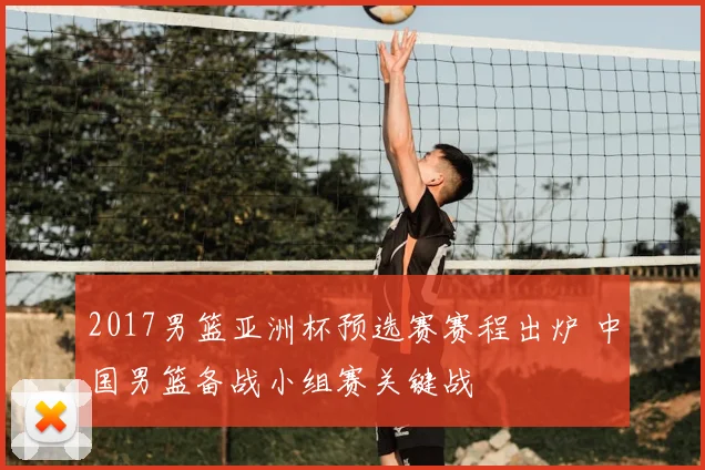 2017男篮亚洲杯预选赛赛程出炉 中国男篮备战小组赛关键战