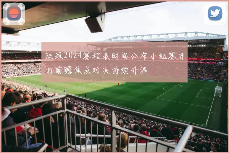欧冠2024赛程表时间公布小组赛开打前瞻焦点对决持续升温