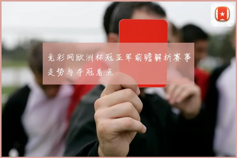 竞彩网欧洲杯冠亚军前瞻解析赛事走势与夺冠看点