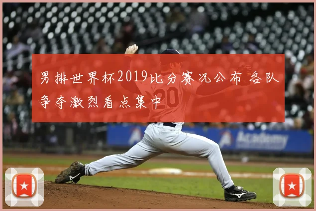 男排世界杯2019比分赛况公布 各队争夺激烈看点集中